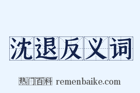 沈退反义词是什么意思的图片